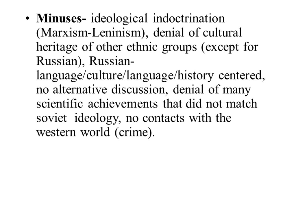 Minuses- ideological indoctrination (Marxism-Leninism), denial of cultural heritage of other ethnic groups (except for